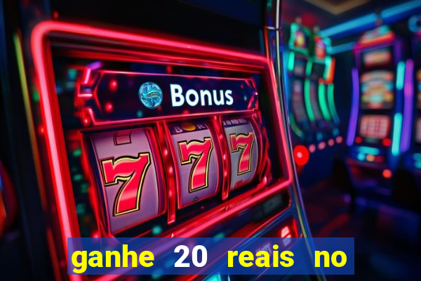 ganhe 20 reais no cadastro bet